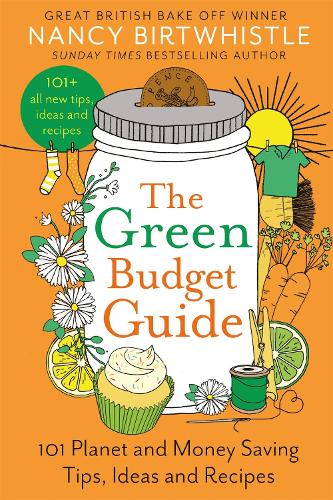 Nancy Birtwhistle The Green Budget Guide: 101 Planet and Money Saving Tips, Ideas and Recipes